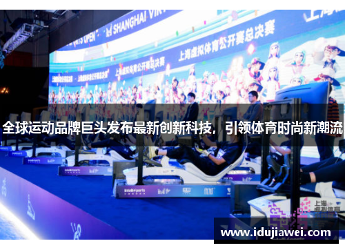 全球运动品牌巨头发布最新创新科技，引领体育时尚新潮流