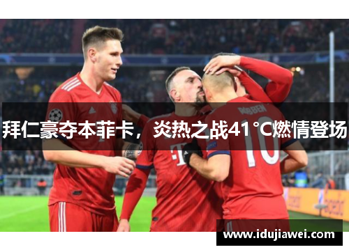 拜仁豪夺本菲卡，炎热之战41°C燃情登场