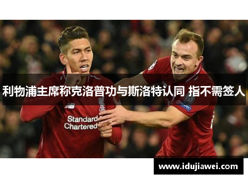 利物浦主席称克洛普功与斯洛特认同 指不需签人