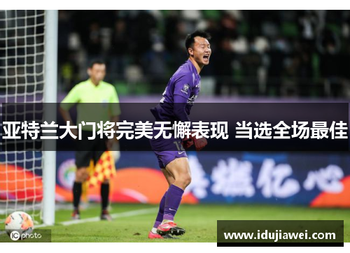 亚特兰大门将完美无懈表现 当选全场最佳